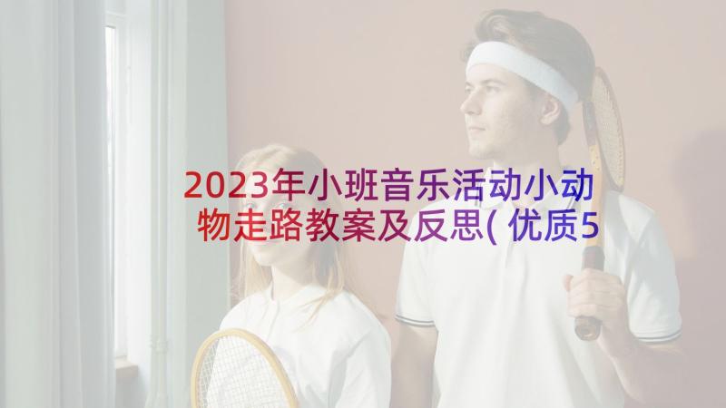 2023年小班音乐活动小动物走路教案及反思(优质5篇)