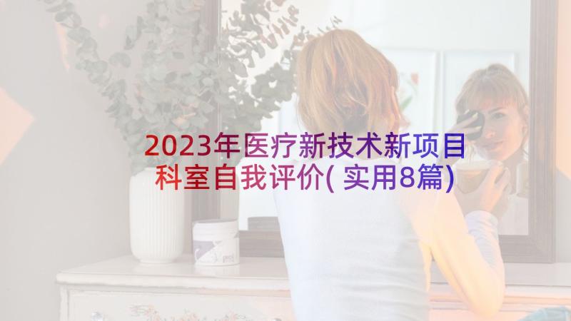 2023年医疗新技术新项目科室自我评价(实用8篇)