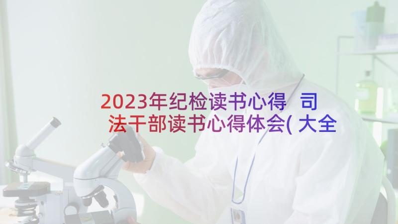 2023年纪检读书心得 司法干部读书心得体会(大全9篇)