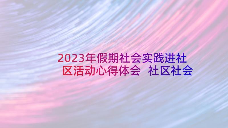 2023年假期社会实践进社区活动心得体会 社区社会活动实践心得体会(模板9篇)