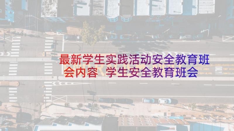 最新学生实践活动安全教育班会内容 学生安全教育班会活动总结(大全5篇)