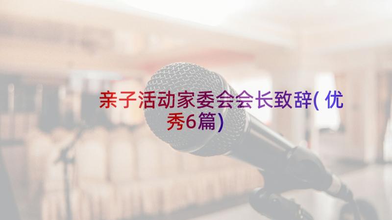 亲子活动家委会会长致辞(优秀6篇)