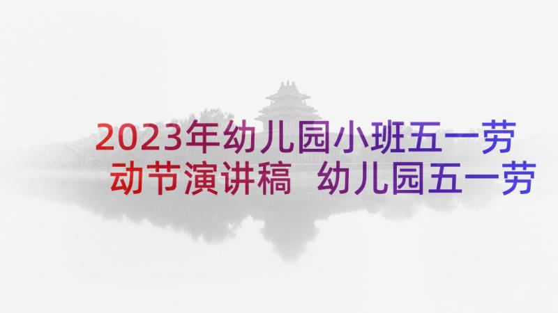 2023年幼儿园小班五一劳动节演讲稿 幼儿园五一劳动节演讲稿(通用5篇)