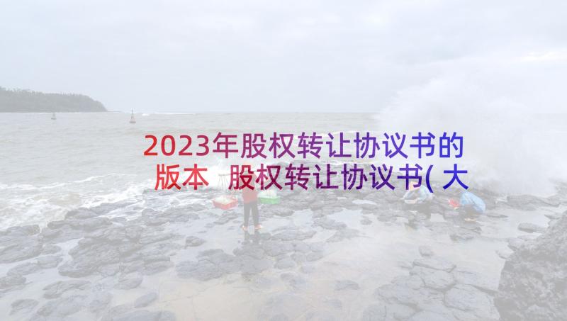 2023年股权转让协议书的版本 股权转让协议书(大全7篇)