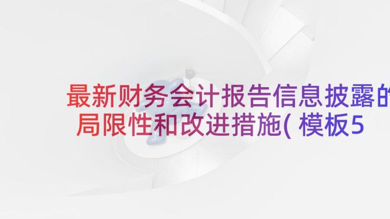 最新财务会计报告信息披露的局限性和改进措施(模板5篇)