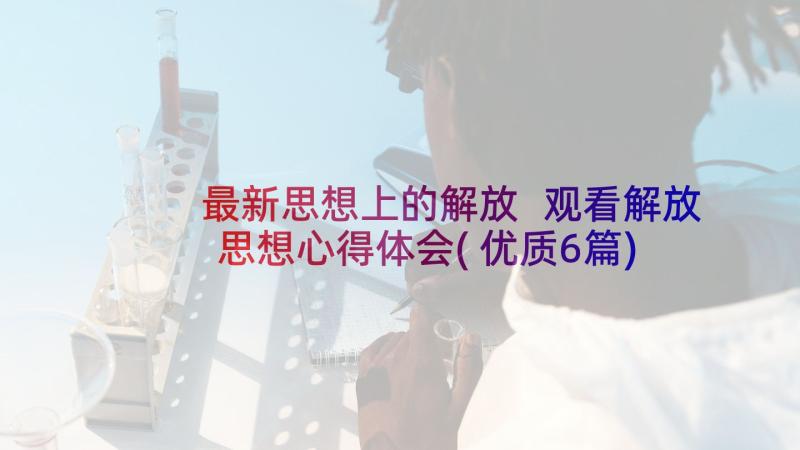 最新思想上的解放 观看解放思想心得体会(优质6篇)