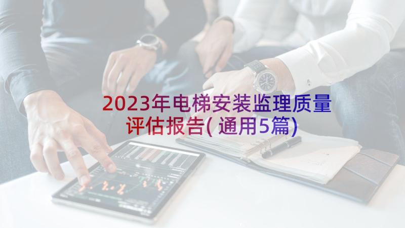 2023年电梯安装监理质量评估报告(通用5篇)