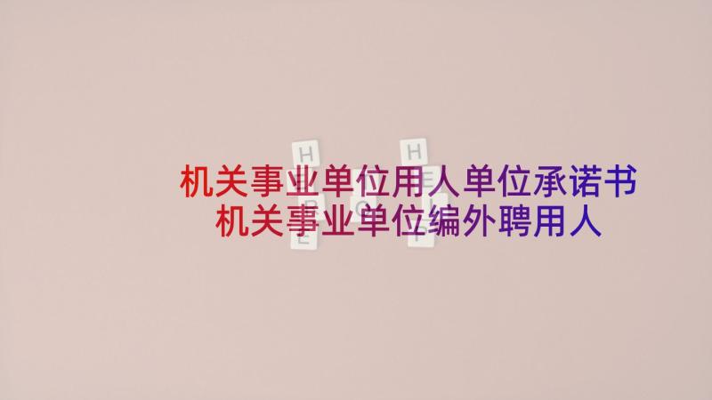 机关事业单位用人单位承诺书 机关事业单位编外聘用人员管理办法(优质5篇)