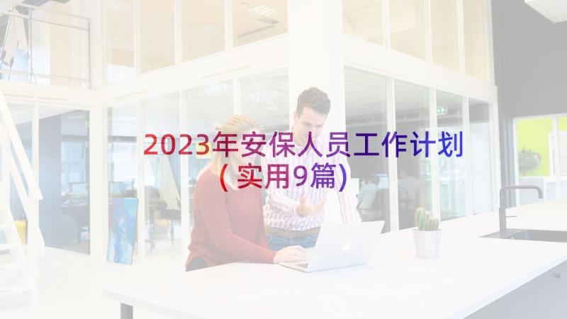 2023年安保人员工作计划(实用9篇)