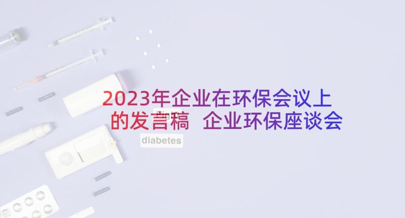 2023年企业在环保会议上的发言稿 企业环保座谈会的发言稿(通用5篇)