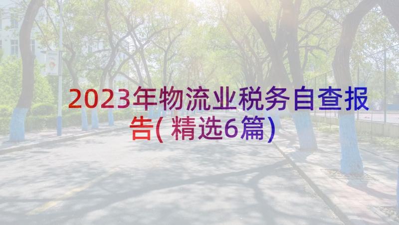 2023年物流业税务自查报告(精选6篇)