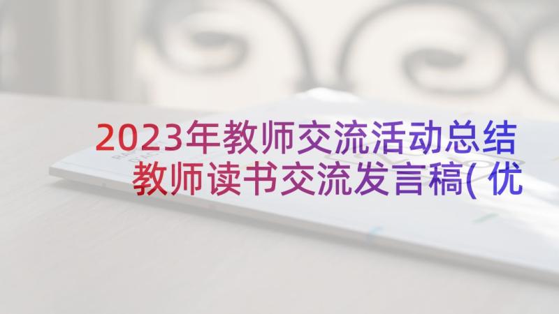 2023年教师交流活动总结 教师读书交流发言稿(优秀10篇)