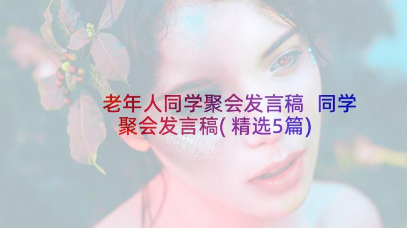 老年人同学聚会发言稿 同学聚会发言稿(精选5篇)