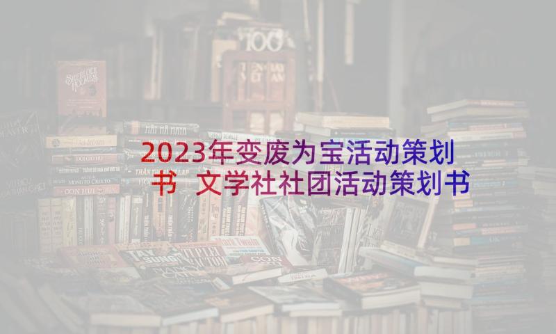 2023年变废为宝活动策划书 文学社社团活动策划书(优秀6篇)