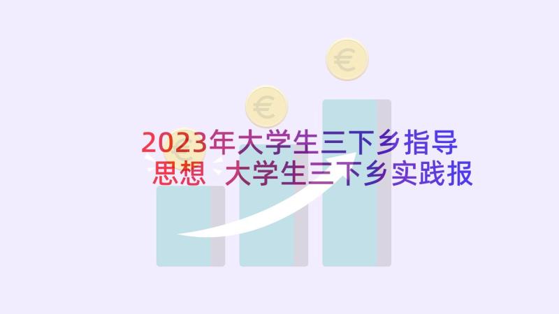 2023年大学生三下乡指导思想 大学生三下乡实践报告(精选6篇)