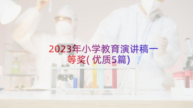 2023年小学教育演讲稿一等奖(优质5篇)