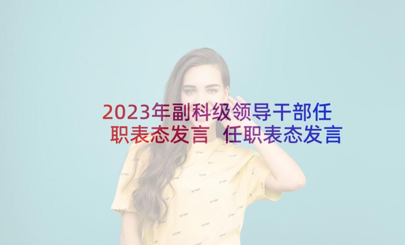 2023年副科级领导干部任职表态发言 任职表态发言稿(精选5篇)