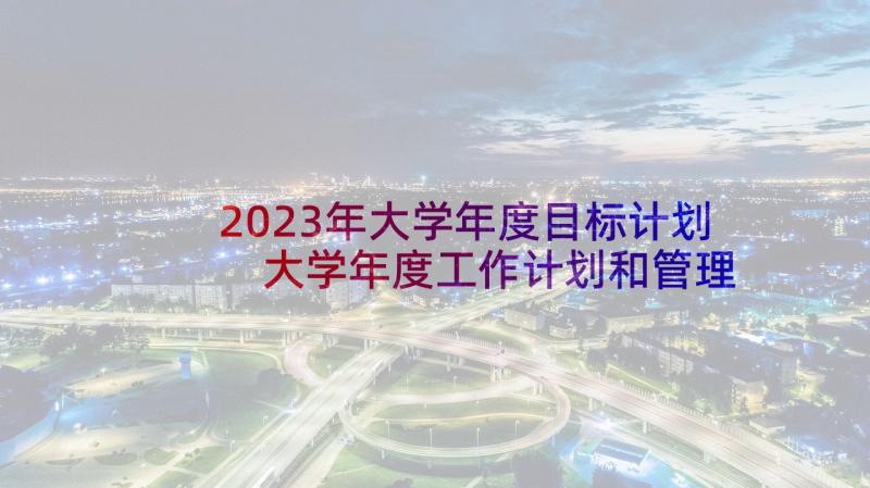 2023年大学年度目标计划 大学年度工作计划和管理目标(优秀5篇)