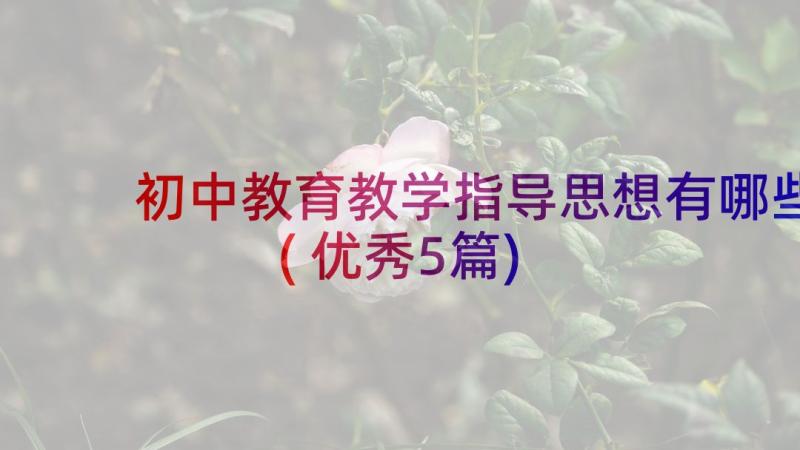 初中教育教学指导思想有哪些(优秀5篇)