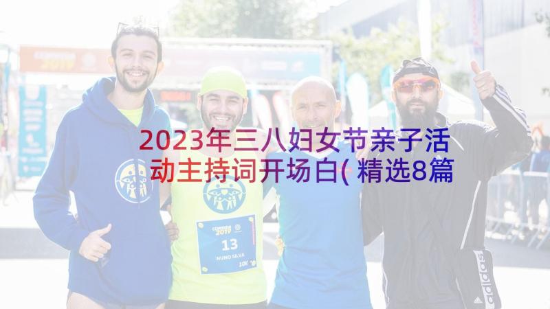 2023年三八妇女节亲子活动主持词开场白(精选8篇)