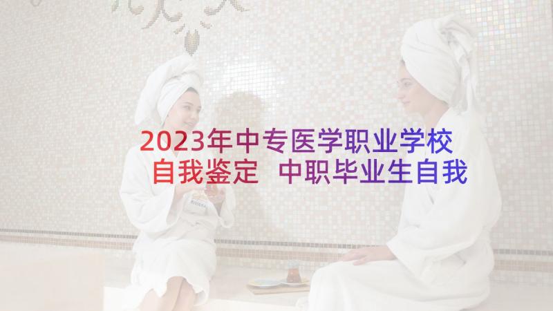 2023年中专医学职业学校自我鉴定 中职毕业生自我鉴定(模板10篇)