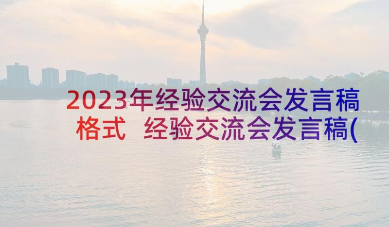 2023年经验交流会发言稿格式 经验交流会发言稿(优秀10篇)