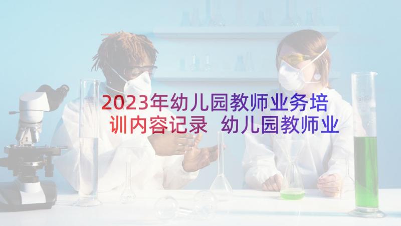 2023年幼儿园教师业务培训内容记录 幼儿园教师业务知识培训简报(汇总5篇)