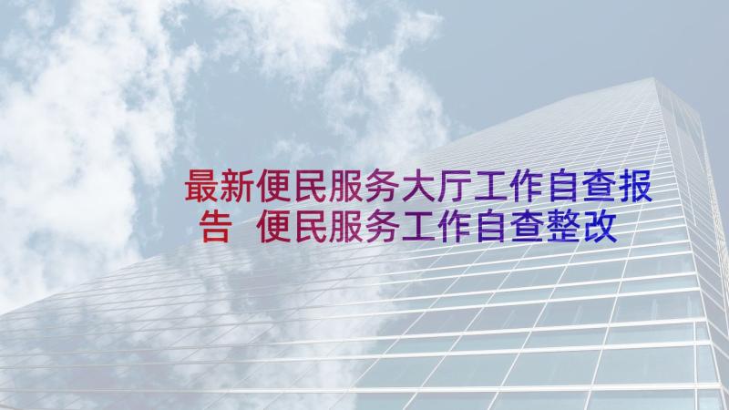 最新便民服务大厅工作自查报告 便民服务工作自查整改情况总结报告(大全5篇)