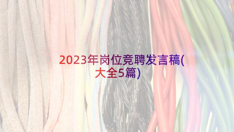 2023年岗位竞聘发言稿(大全5篇)