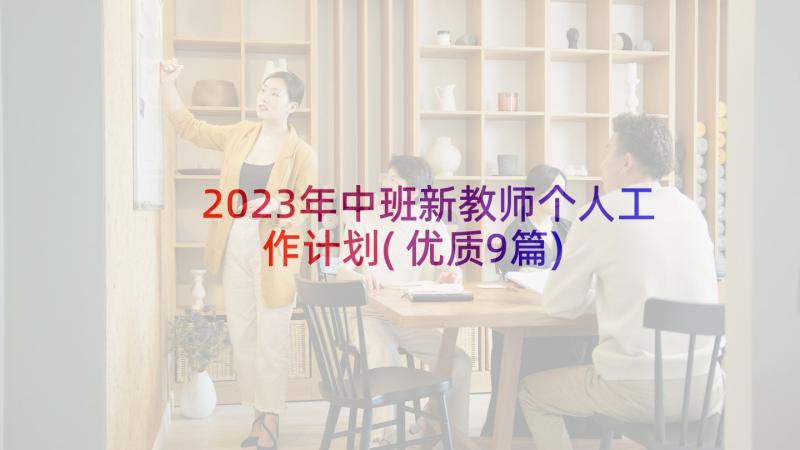 2023年中班新教师个人工作计划(优质9篇)