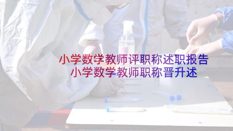 小学数学教师评职称述职报告 小学数学教师职称晋升述职报告(汇总5篇)