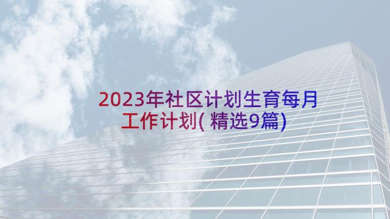 2023年社区计划生育每月工作计划(精选9篇)