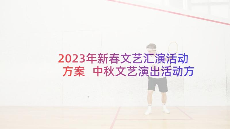 2023年新春文艺汇演活动方案 中秋文艺演出活动方案(大全7篇)