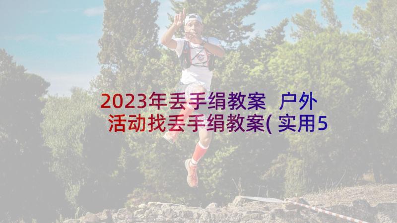 2023年丢手绢教案 户外活动找丢手绢教案(实用5篇)