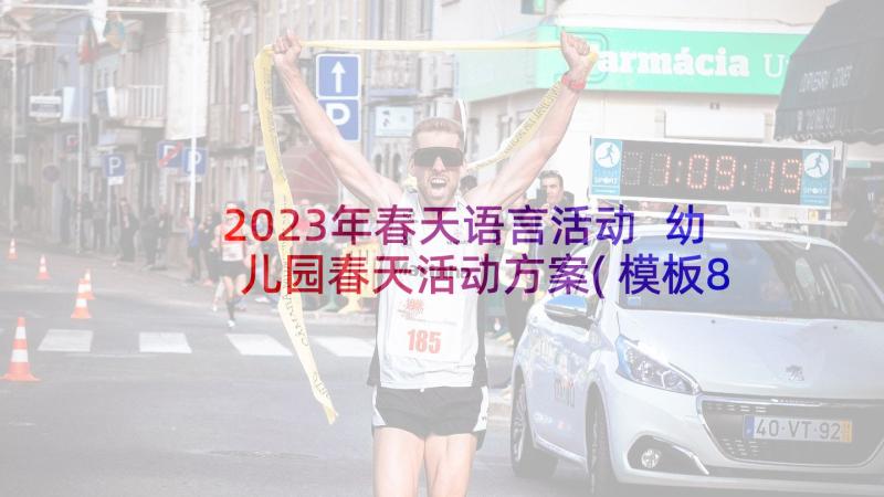 2023年春天语言活动 幼儿园春天活动方案(模板8篇)