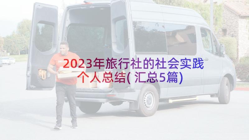 2023年旅行社的社会实践个人总结(汇总5篇)