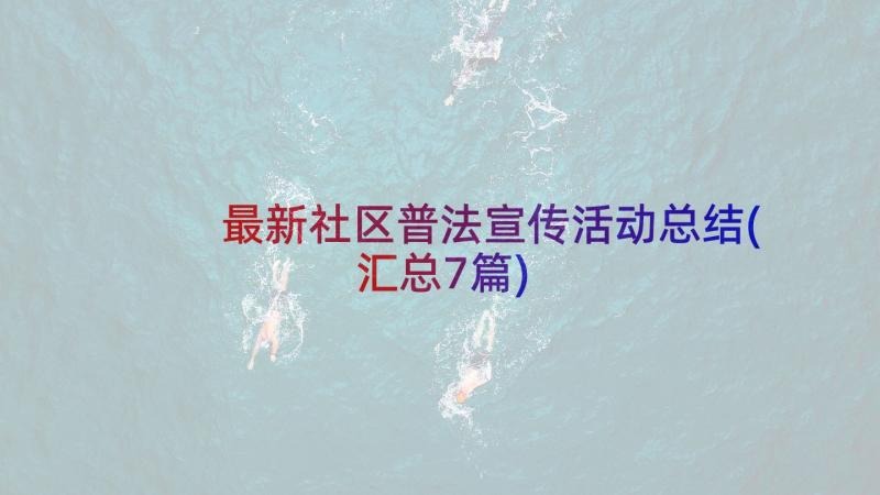 最新社区普法宣传活动总结(汇总7篇)