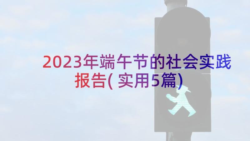 2023年端午节的社会实践报告(实用5篇)