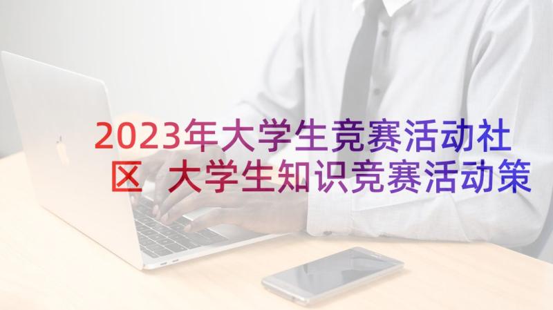 2023年大学生竞赛活动社区 大学生知识竞赛活动策划书(优秀6篇)