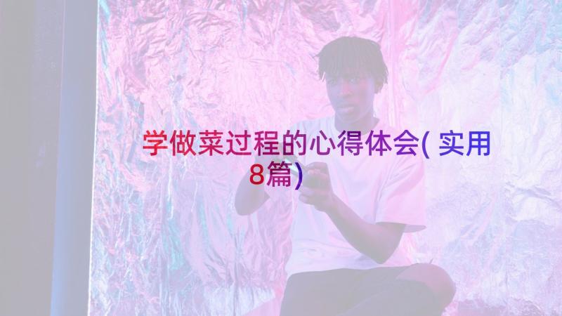 学做菜过程的心得体会(实用8篇)