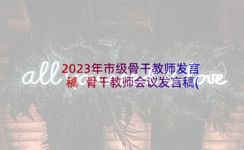 2023年市级骨干教师发言稿 骨干教师会议发言稿(实用5篇)