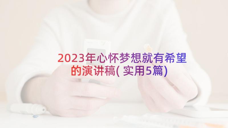 2023年心怀梦想就有希望的演讲稿(实用5篇)