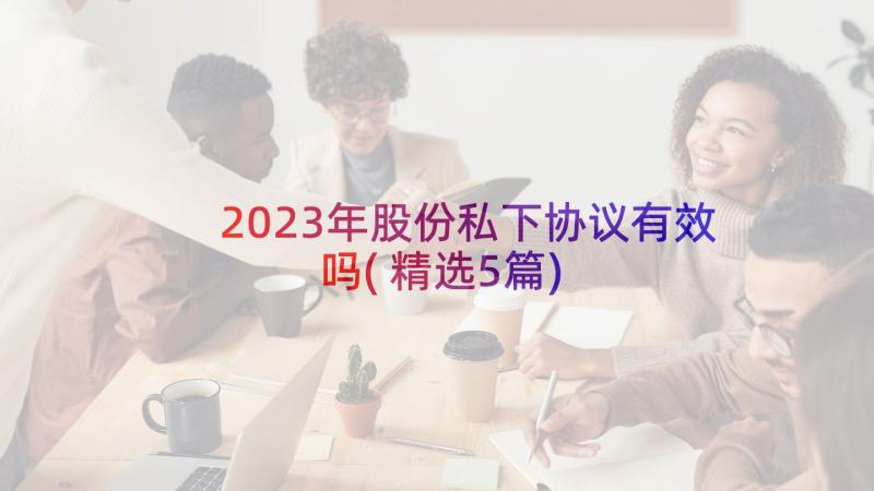 2023年股份私下协议有效吗(精选5篇)