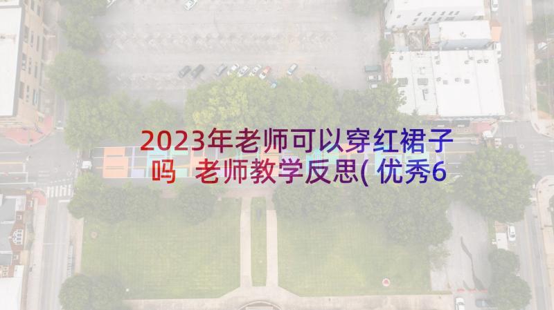 2023年老师可以穿红裙子吗 老师教学反思(优秀6篇)