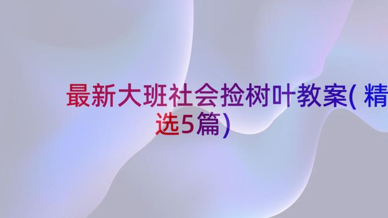 最新大班社会捡树叶教案(精选5篇)