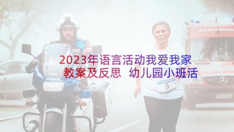 2023年语言活动我爱我家教案及反思 幼儿园小班活动我爱我家教案(汇总5篇)