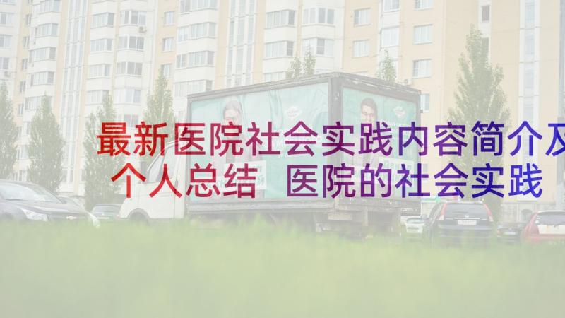 最新医院社会实践内容简介及个人总结 医院的社会实践报告(精选7篇)