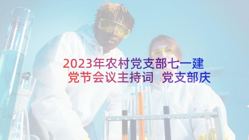 2023年农村党支部七一建党节会议主持词 党支部庆七一建党节活动方案(优质5篇)