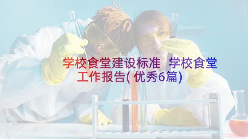 学校食堂建设标准 学校食堂工作报告(优秀6篇)