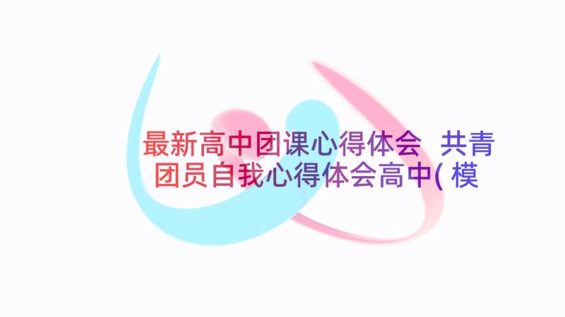 最新高中团课心得体会 共青团员自我心得体会高中(模板6篇)